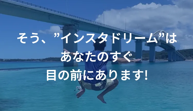 そう、”インスタドリーム”はあなたのすぐ目の前にあります!